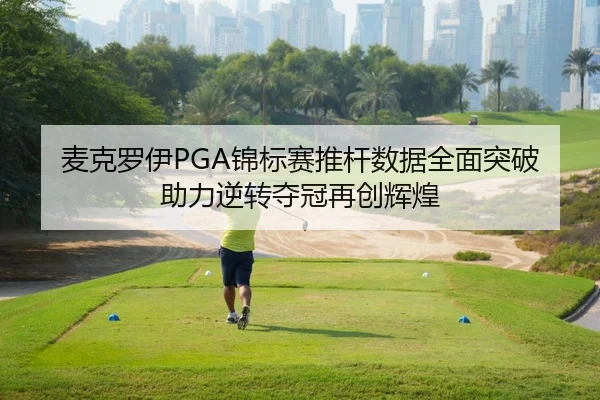 麦克罗伊PGA锦标赛推杆数据全面突破 助力逆转夺冠再创辉煌