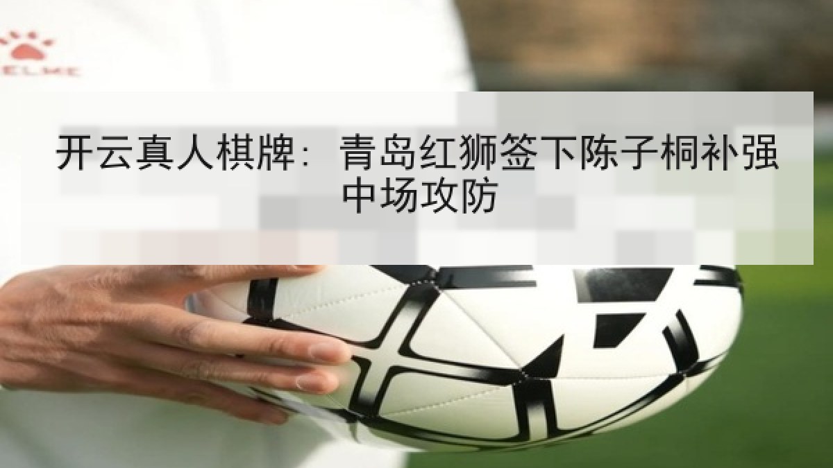 开云真人棋牌: 青岛红狮签下陈子桐补强中场攻防