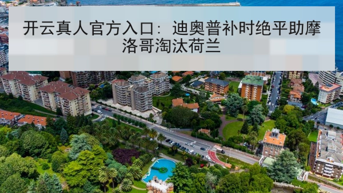 开云真人官方入口: 迪奥普补时绝平助摩洛哥淘汰荷兰 开云真人官方入口: 迪奥普补时绝平助摩洛哥淘汰荷兰