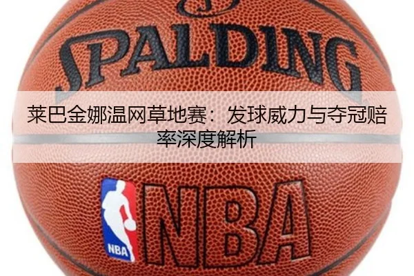 莱巴金娜温网草地赛：发球威力与夺冠赔率深度解析